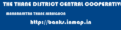 THE THANE DISTRICT CENTRAL COOPERATIVE BANK LIMITED  MAHARASHTRA THANE SARALGAON   banks information 